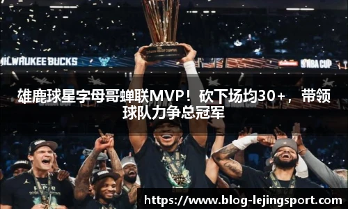 雄鹿球星字母哥蝉联MVP！砍下场均30+，带领球队力争总冠军