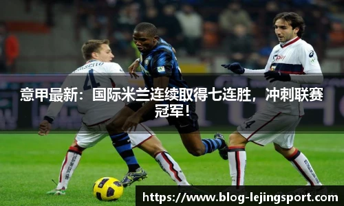 意甲最新：国际米兰连续取得七连胜，冲刺联赛冠军！