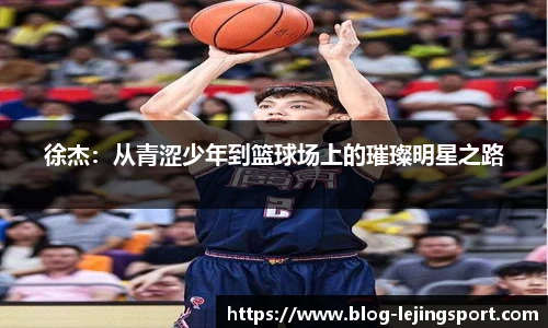 徐杰：从青涩少年到篮球场上的璀璨明星之路