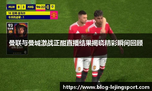 曼联与曼城激战正酣直播结果揭晓精彩瞬间回顾