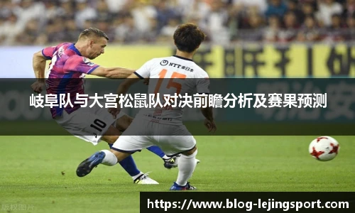 岐阜队与大宫松鼠队对决前瞻分析及赛果预测